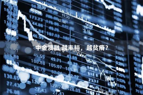 中金澳融 越丰裕，越贫瘠？